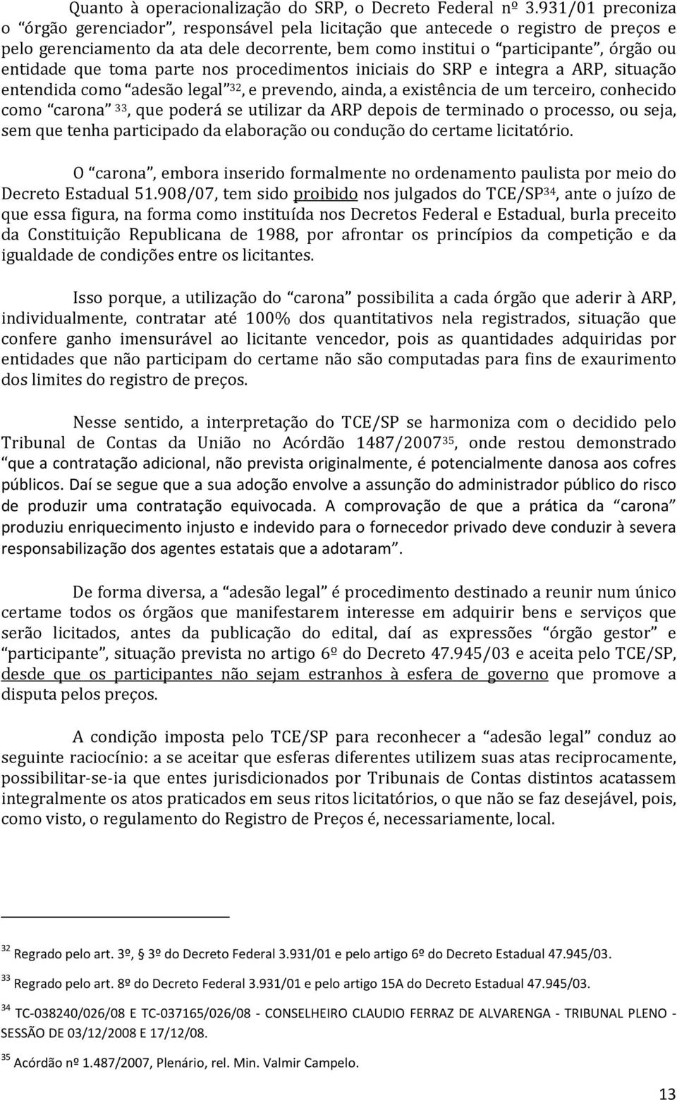 toma parte nos procedimentos iniciais do SRP e integra a ARP, situação entendida como adesão legal 32, e prevendo, ainda, a existência de um terceiro, conhecido como carona 33, que poderá se utilizar