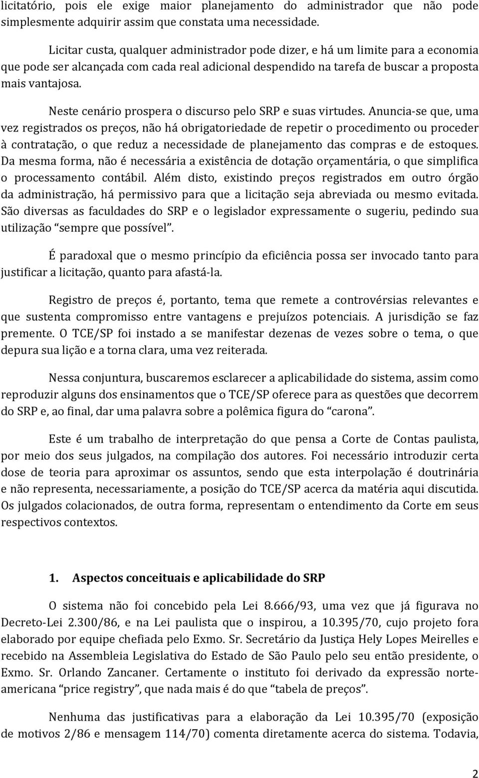 Neste cenário prospera o discurso pelo SRP e suas virtudes.