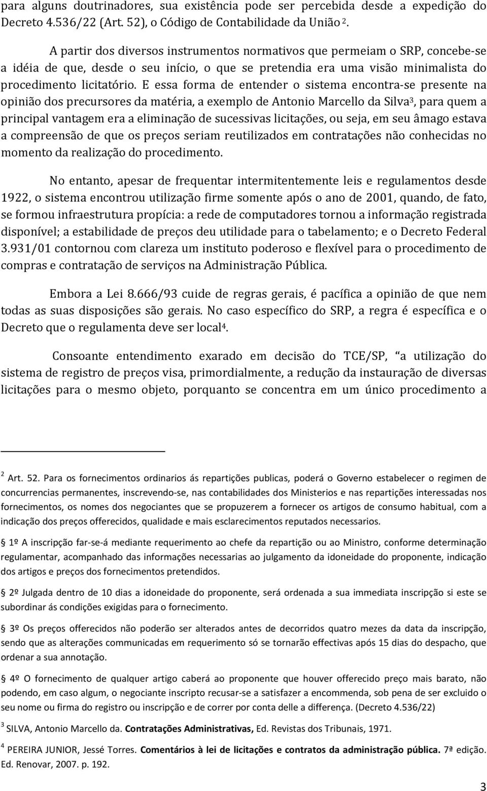 E essa forma de entender o sistema encontra-se presente na opinião dos precursores da matéria, a exemplo de Antonio Marcello da Silva 3, para quem a principal vantagem era a eliminação de sucessivas