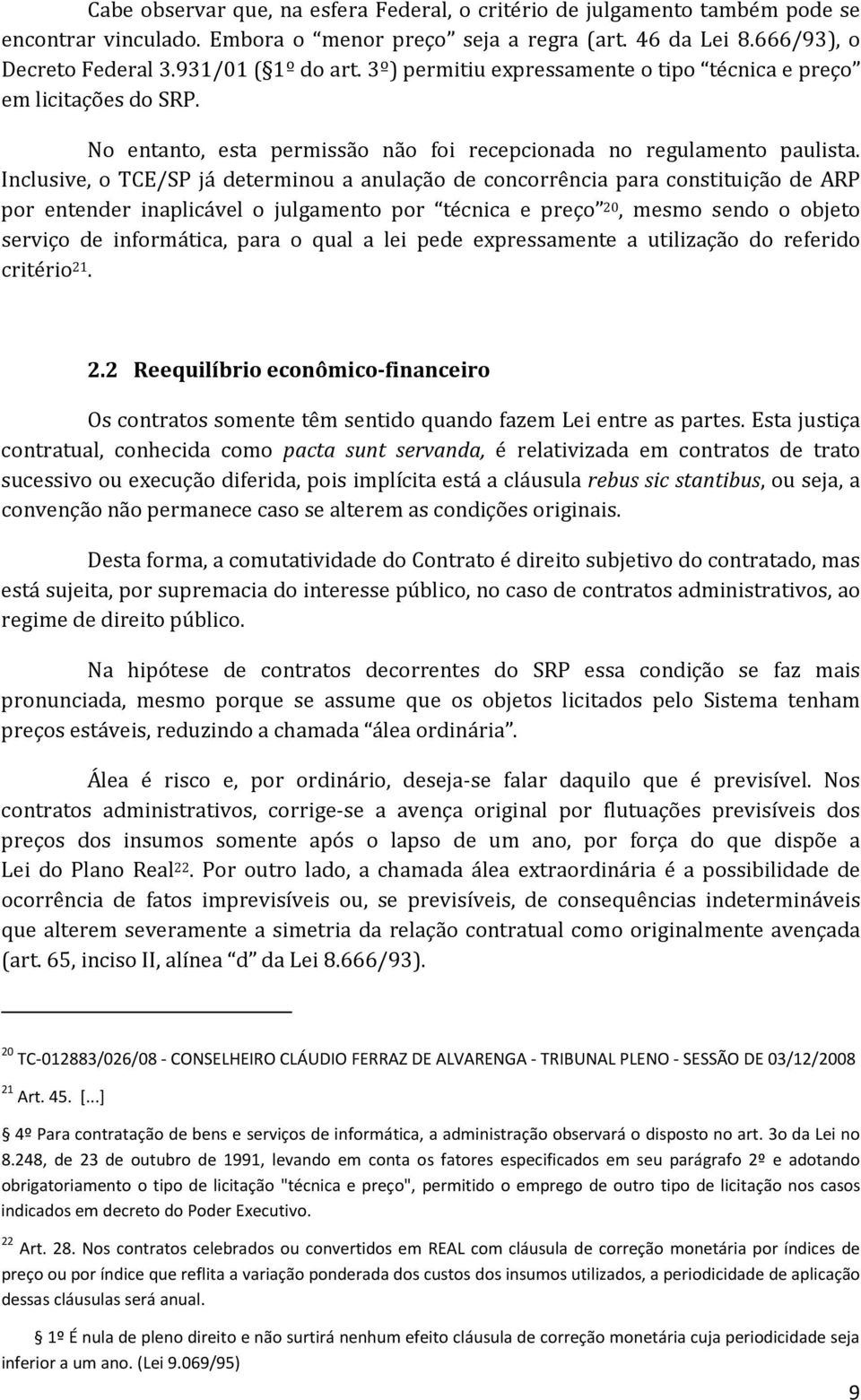 Inclusive, o TCE/SP já determinou a anulação de concorrência para constituição de ARP por entender inaplicável o julgamento por técnica e preço 20, mesmo sendo o objeto serviço de informática, para o