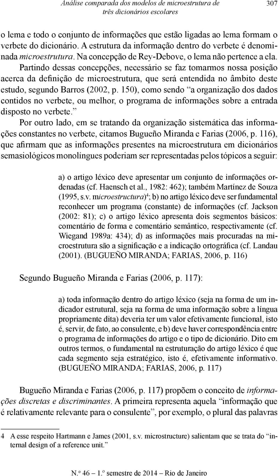 Partindo dessas concepções, necessário se faz tomarmos nossa posição acerca da definição de microestrutura, que será entendida no âmbito deste estudo, segundo Barros (2002, p.