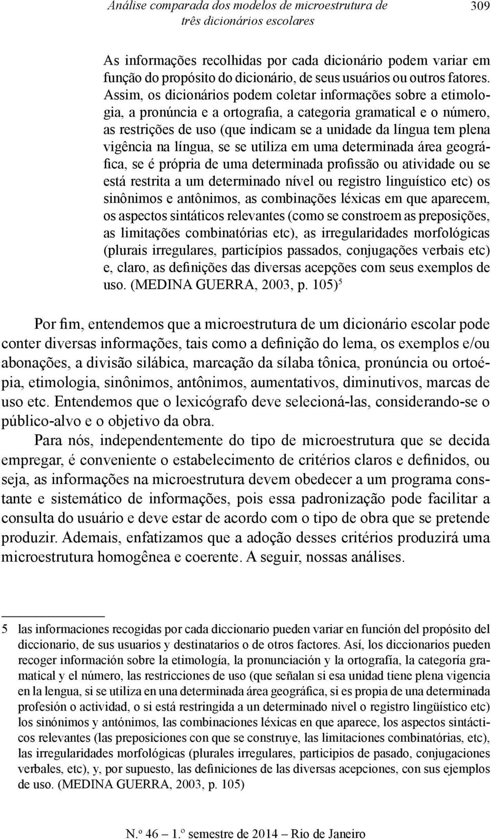 Assim, os dicionários podem coletar informações sobre a etimologia, a pronúncia e a ortografia, a categoria gramatical e o número, as restrições de uso (que indicam se a unidade da língua tem plena