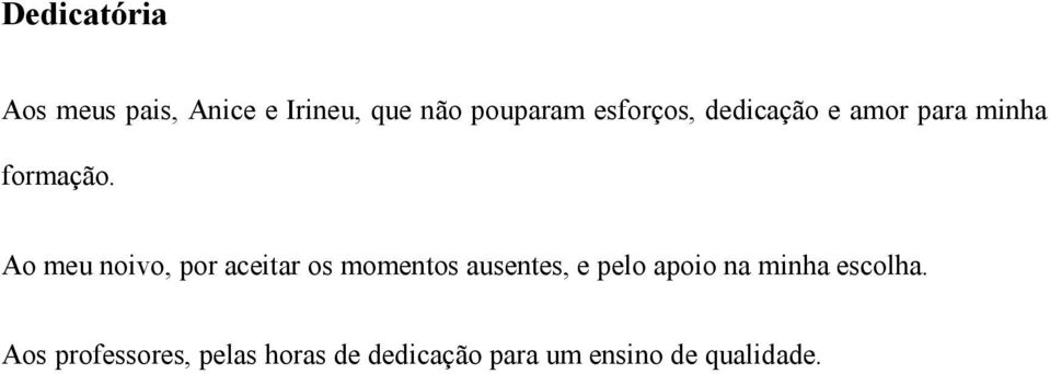 Ao meu noivo, por aceitar os momentos ausentes, e pelo apoio na