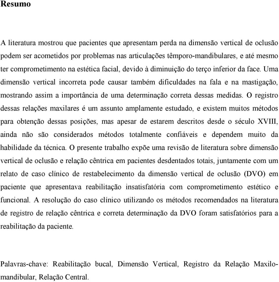 Uma dimensão vertical incorreta pode causar também dificuldades na fala e na mastigação, mostrando assim a importância de uma determinação correta dessas medidas.