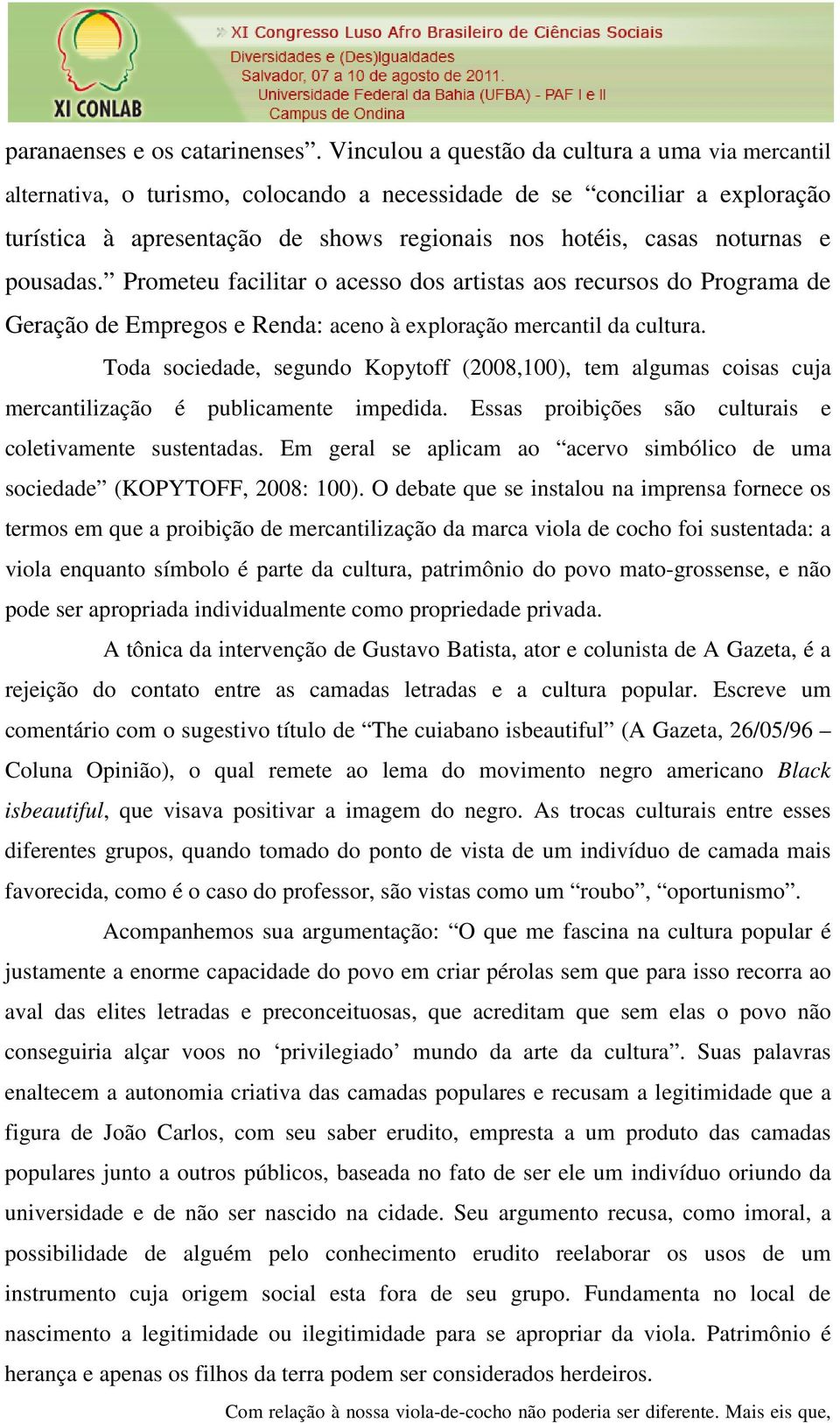 pousadas. Prometeu facilitar o acesso dos artistas aos recursos do Programa de Geração de Empregos e Renda: aceno à exploração mercantil da cultura.