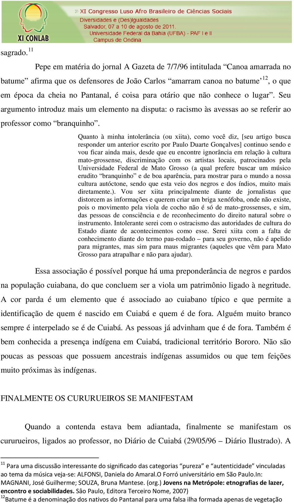 para otário que não conhece o lugar. Seu argumento introduz mais um elemento na disputa: o racismo às avessas ao se referir ao professor como branquinho.