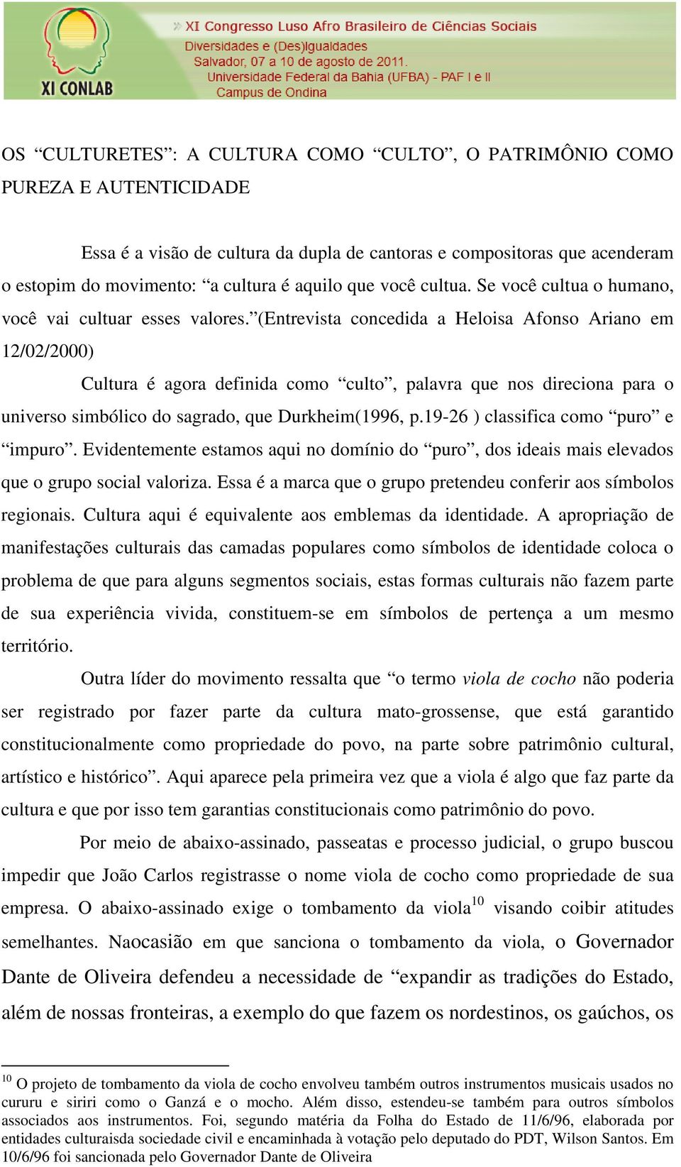 (Entrevista concedida a Heloisa Afonso Ariano em 12/02/2000) Cultura é agora definida como culto, palavra que nos direciona para o universo simbólico do sagrado, que Durkheim(1996, p.