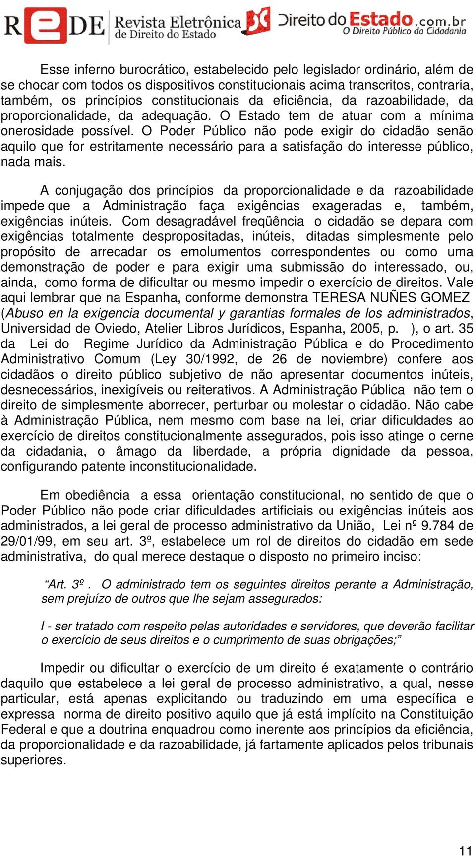 O Poder Público não pode exigir do cidadão senão aquilo que for estritamente necessário para a satisfação do interesse público, nada mais.