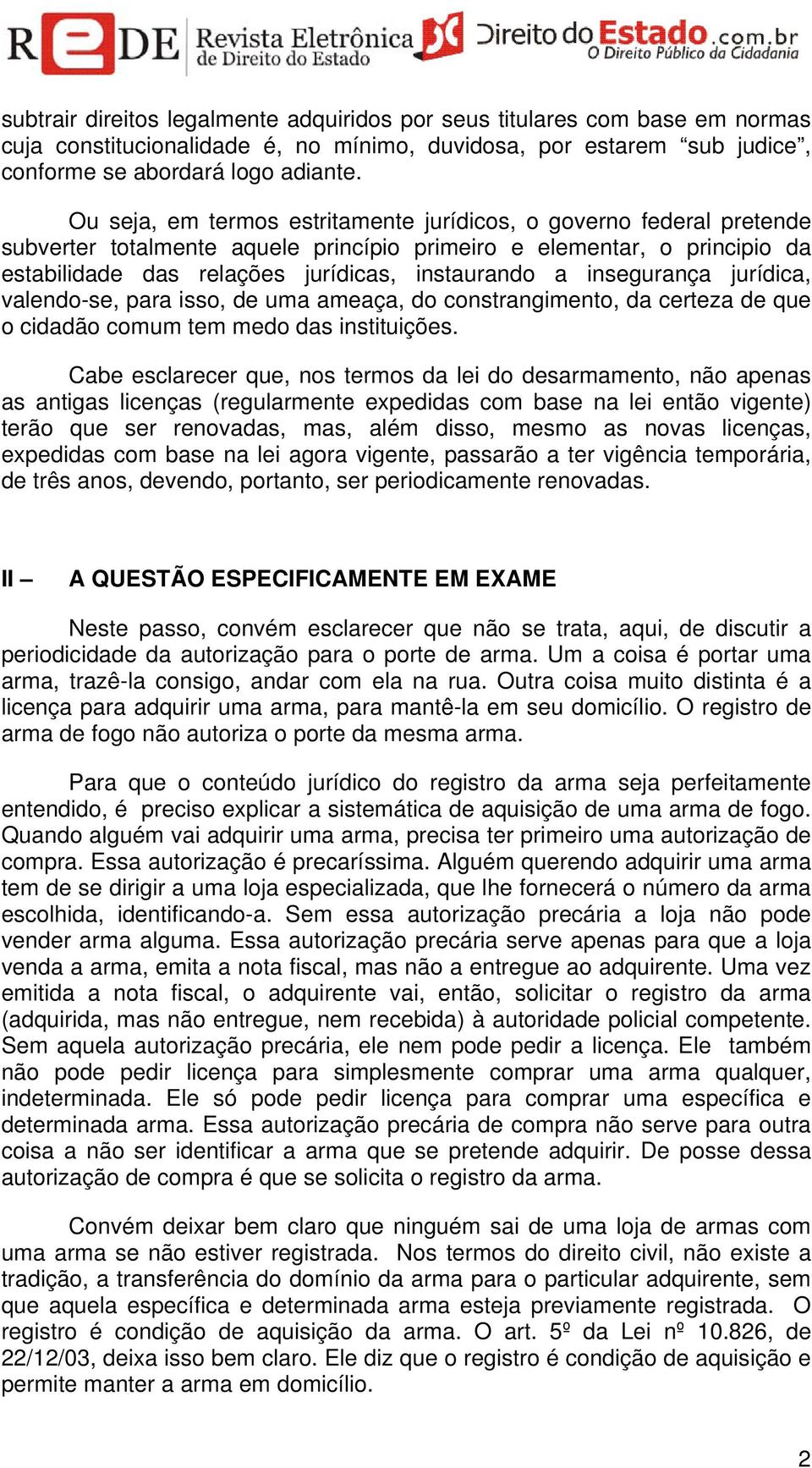 insegurança jurídica, valendo-se, para isso, de uma ameaça, do constrangimento, da certeza de que o cidadão comum tem medo das instituições.