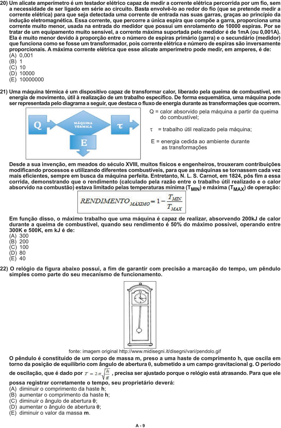 Essa corrente, que percorre a única espira que compõe a garra, proporciona uma corrente muito menor, usada na entrada do medidor que possui um enrolamento de 10000 espiras.