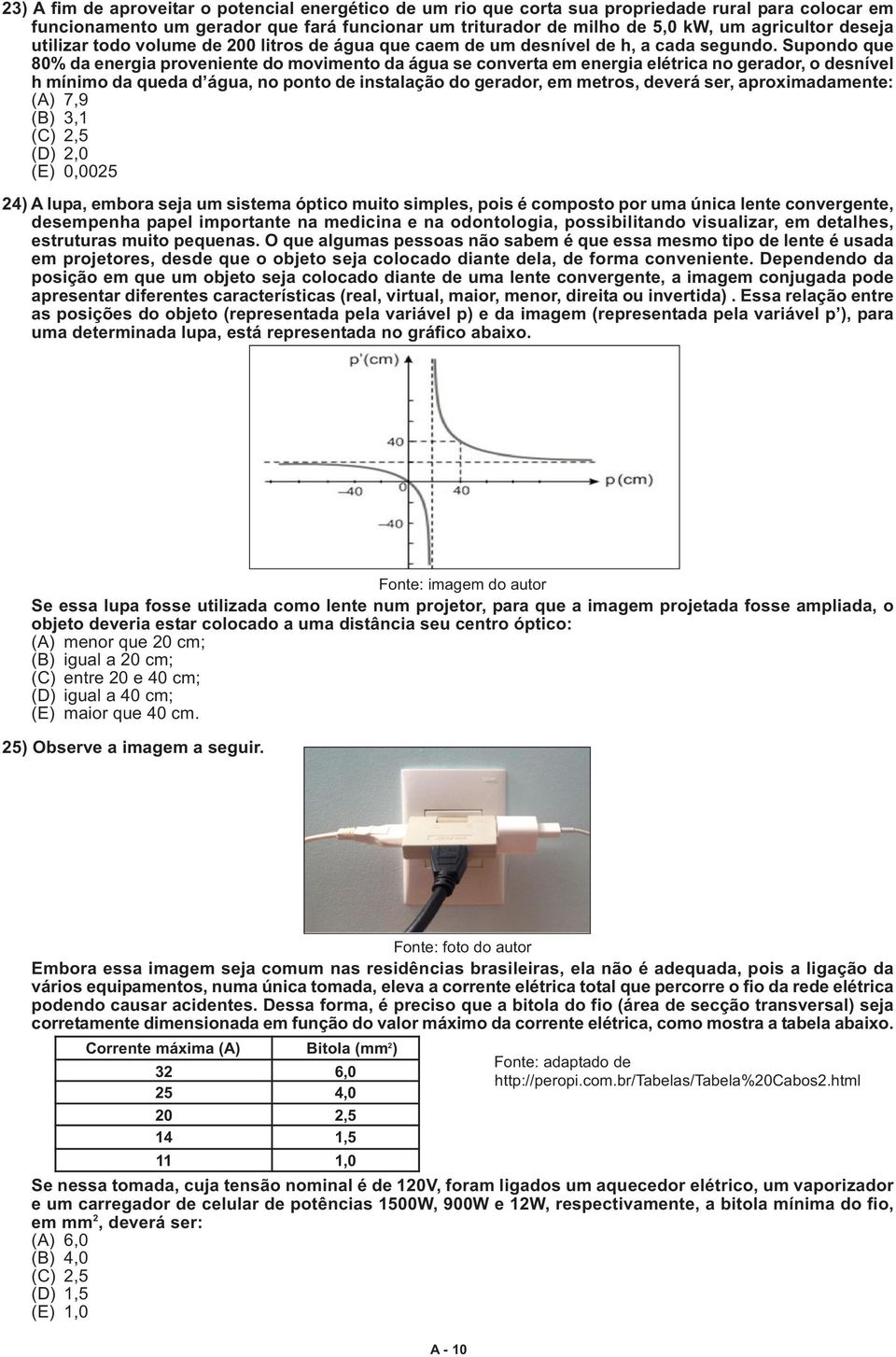 Supondo que 80% da energia proveniente do movimento da água se converta em energia elétrica no gerador, o desnível h mínimo da queda d água, no ponto de instalação do gerador, em metros, deverá ser,