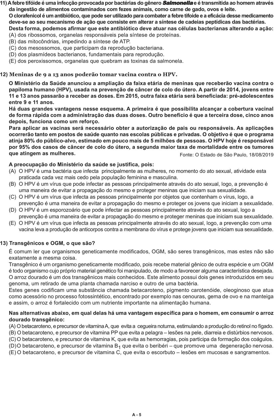 O clorafenicol é um antibiótico, que pode ser utilizado para combater a febre tifoide e a eficácia desse medicamento deve-se ao seu mecanismo de ação que consiste em alterar a síntese de cadeias