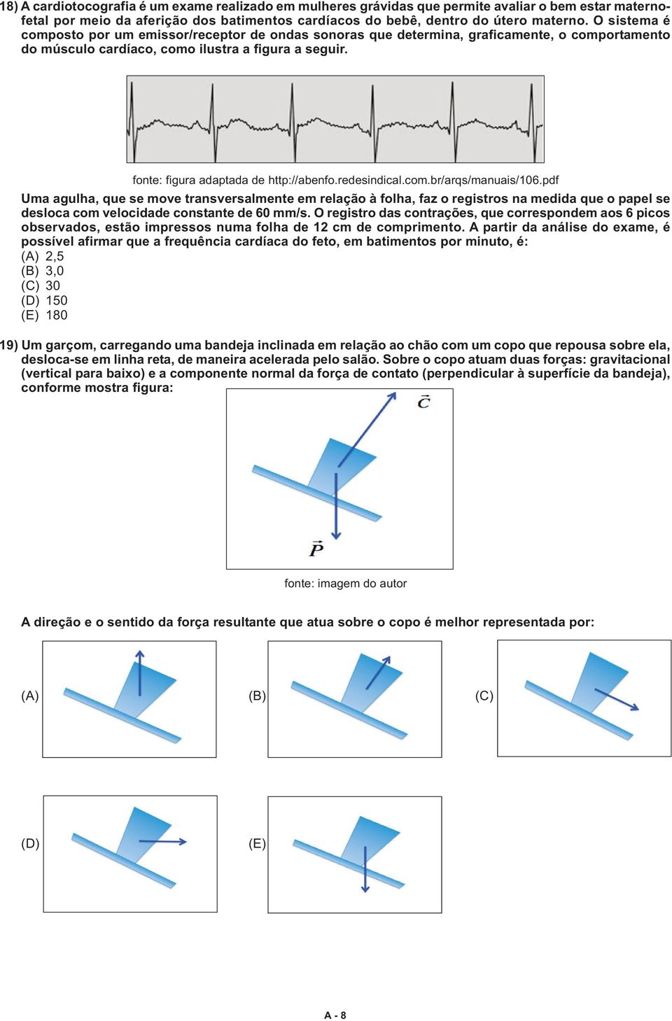 redesindical.com.br/arqs/manuais/106.pdf Uma agulha, que se move transversalmente em relação à folha, faz o registros na medida que o papel se desloca com velocidade constante de 60 mm/s.