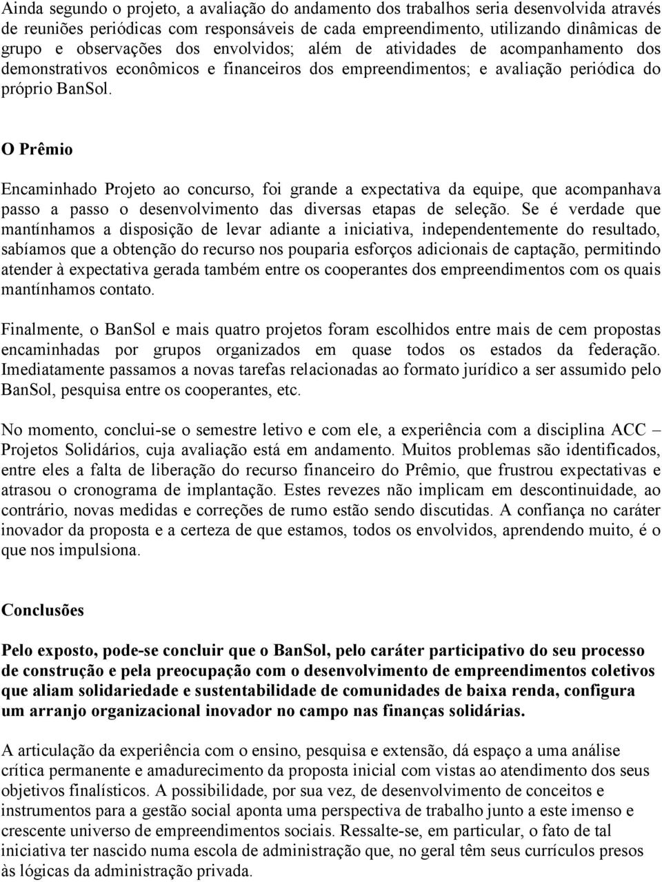 O Prêmio Encaminhado Projeto ao concurso, foi grande a expectativa da equipe, que acompanhava passo a passo o desenvolvimento das diversas etapas de seleção.