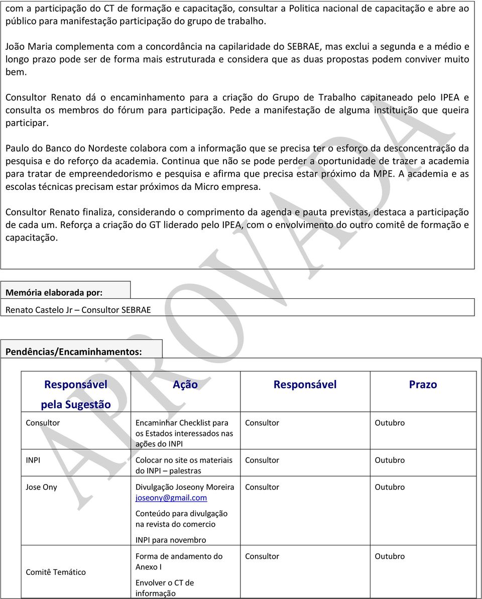 muito bem. Consultor Renato dá o encaminhamento para a criação do Grupo de Trabalho capitaneado pelo IPEA e consulta os membros do fórum para participação.