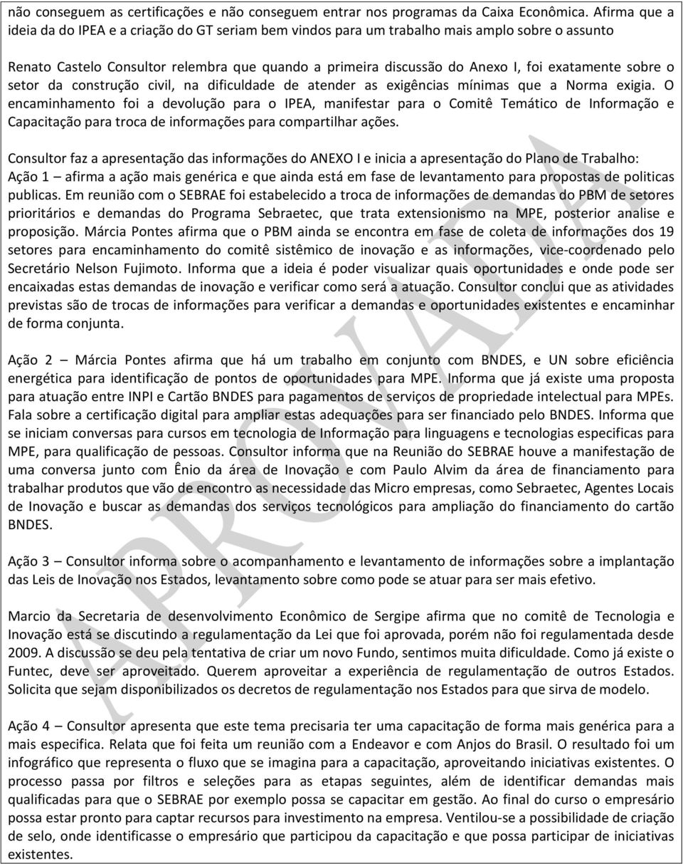 exatamente sobre o setor da construção civil, na dificuldade de atender as exigências mínimas que a Norma exigia.