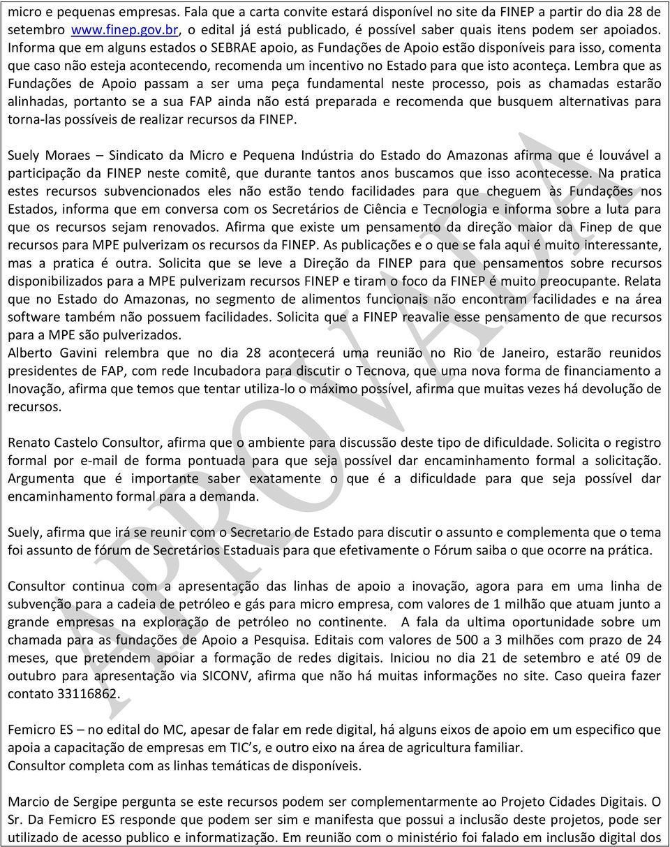 Informa que em alguns estados o SEBRAE apoio, as Fundações de Apoio estão disponíveis para isso, comenta que caso não esteja acontecendo, recomenda um incentivo no Estado para que isto aconteça.