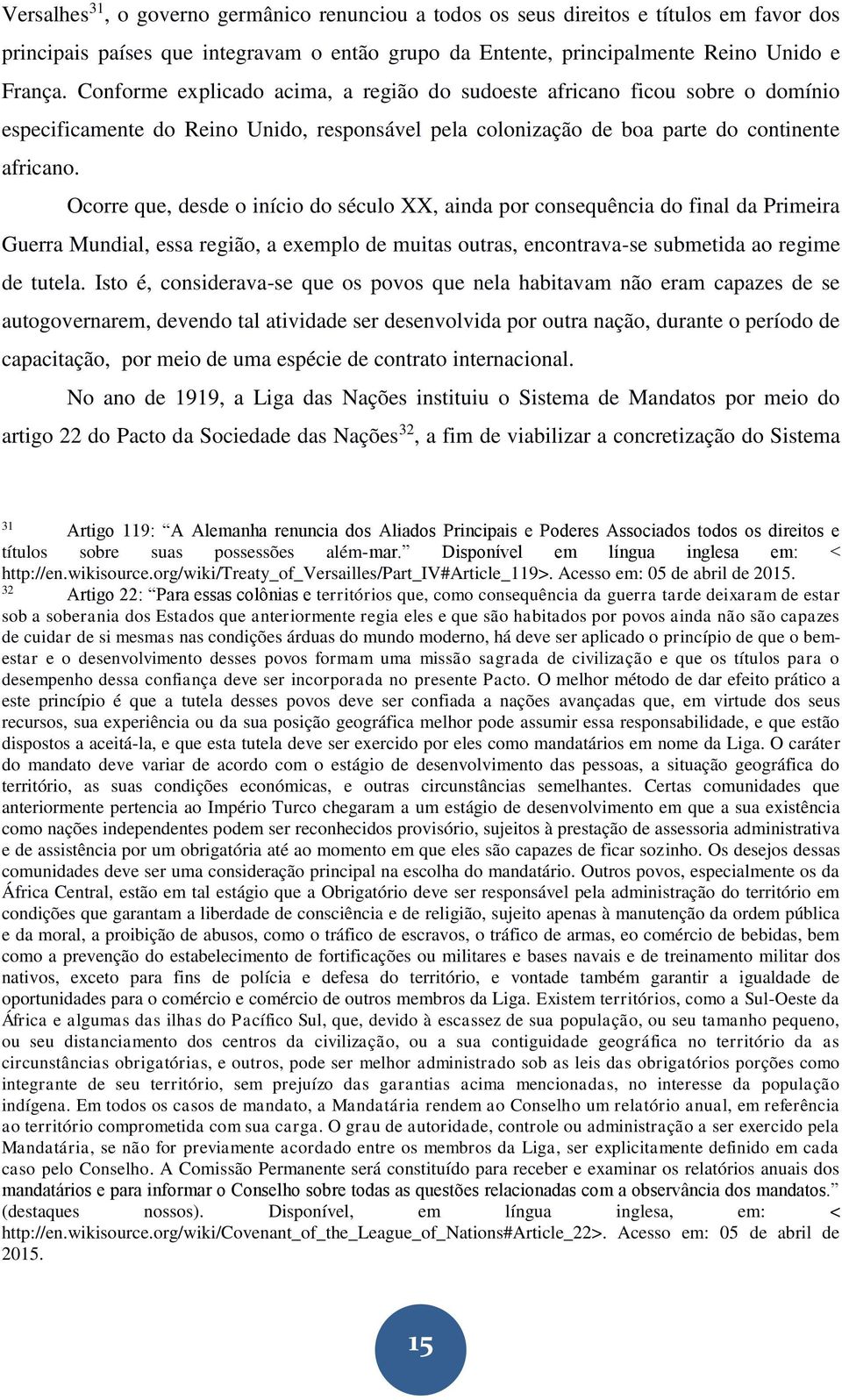 Ocorre que, desde o início do século XX, ainda por consequência do final da Primeira Guerra Mundial, essa região, a exemplo de muitas outras, encontrava-se submetida ao regime de tutela.