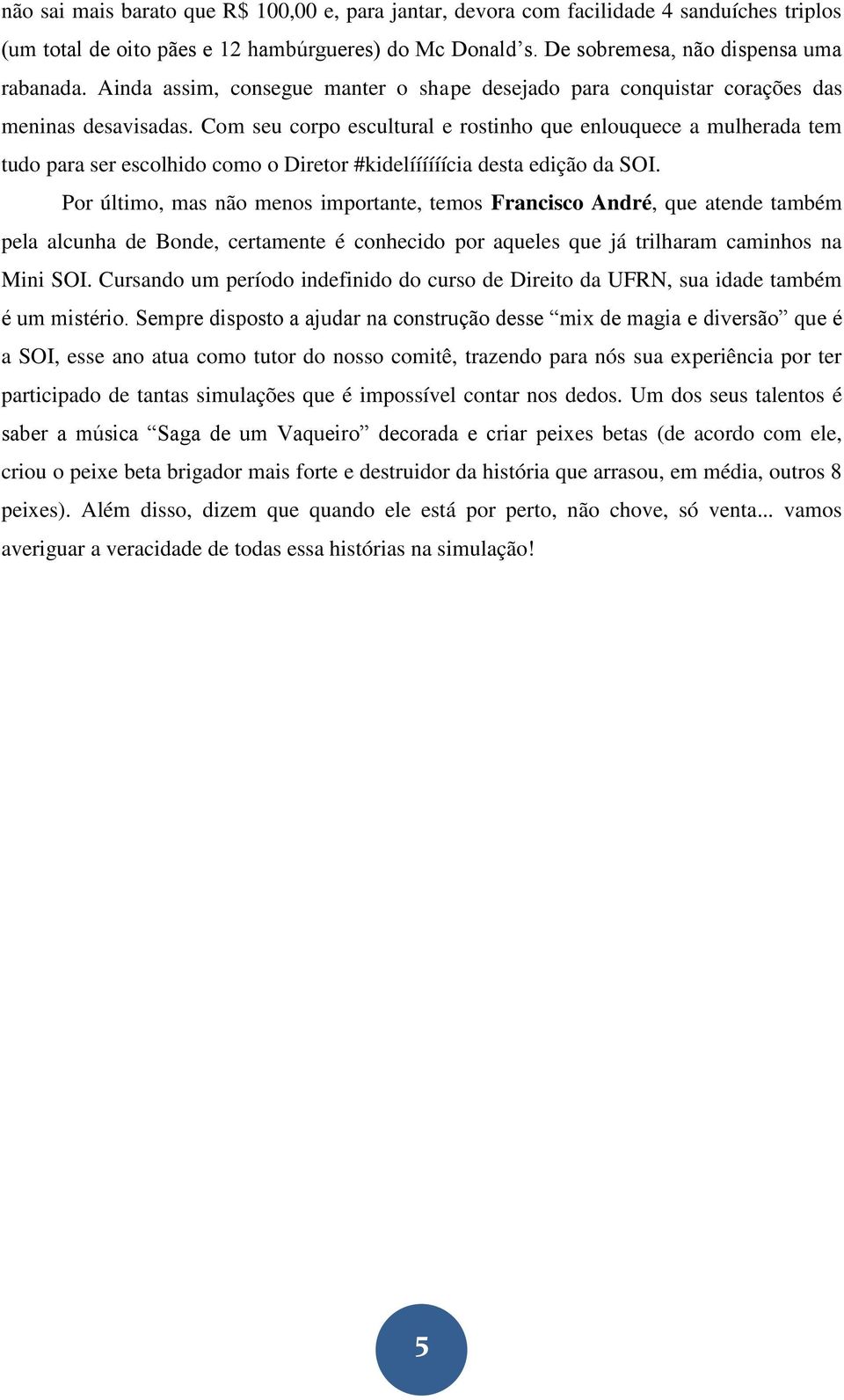 Com seu corpo escultural e rostinho que enlouquece a mulherada tem tudo para ser escolhido como o Diretor #kidelíííííícia desta edição da SOI.