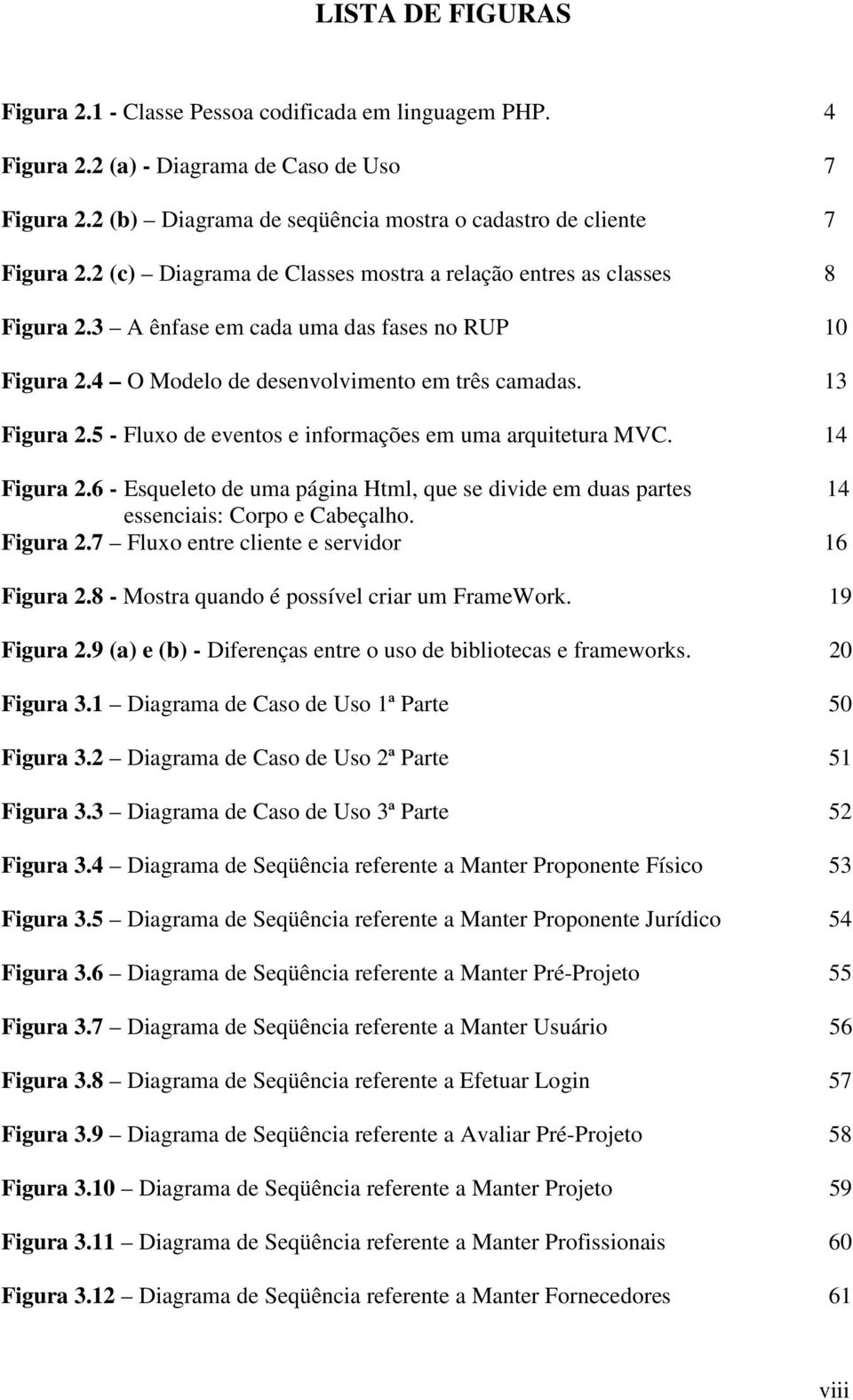 5 - Fluxo de eventos e informações em uma arquitetura MVC. 14 Figura 2.6 - Esqueleto de uma página Html, que se divide em duas partes 14 essenciais: Corpo e Cabeçalho. Figura 2.7 Fluxo entre cliente e servidor 16 Figura 2.