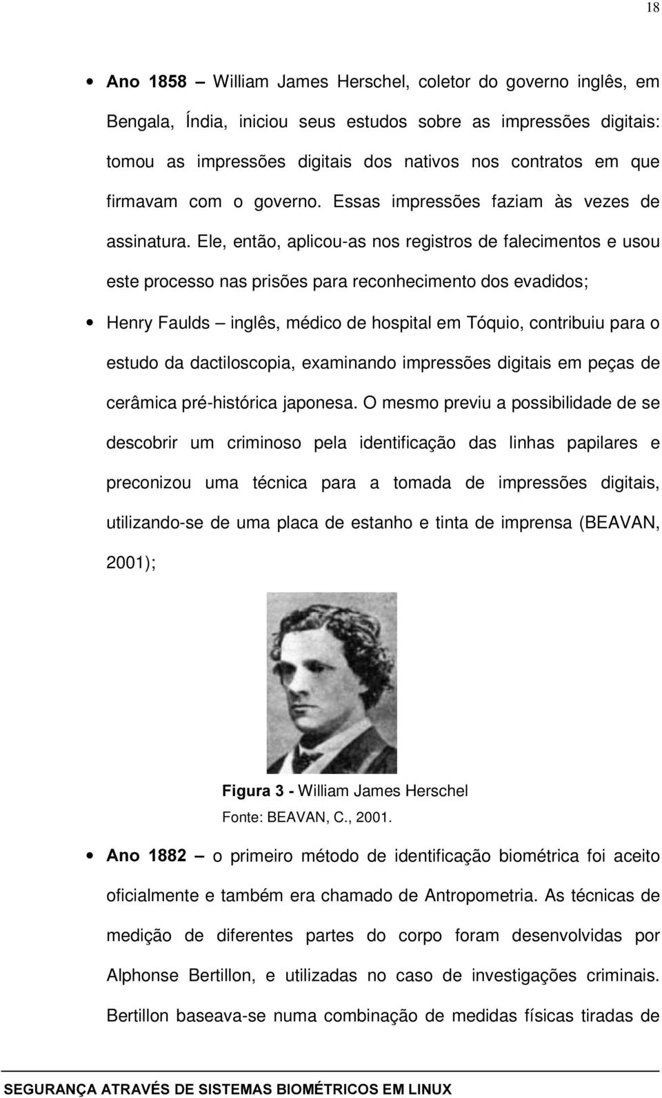 Ele, então, aplicou-as nos registros de falecimentos e usou este processo nas prisões para reconhecimento dos evadidos; Henry Faulds inglês, médico de hospital em Tóquio, contribuiu para o estudo da