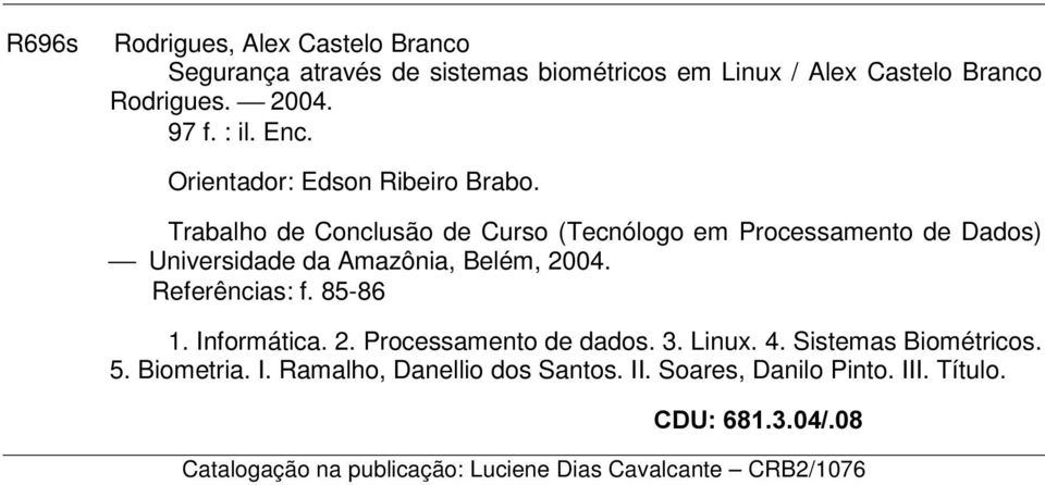 Trabalho de Conclusão de Curso (Tecnólogo em Processamento de Dados) Universidade da Amazônia, Belém, 2004. Referências: f. 85-86 1.