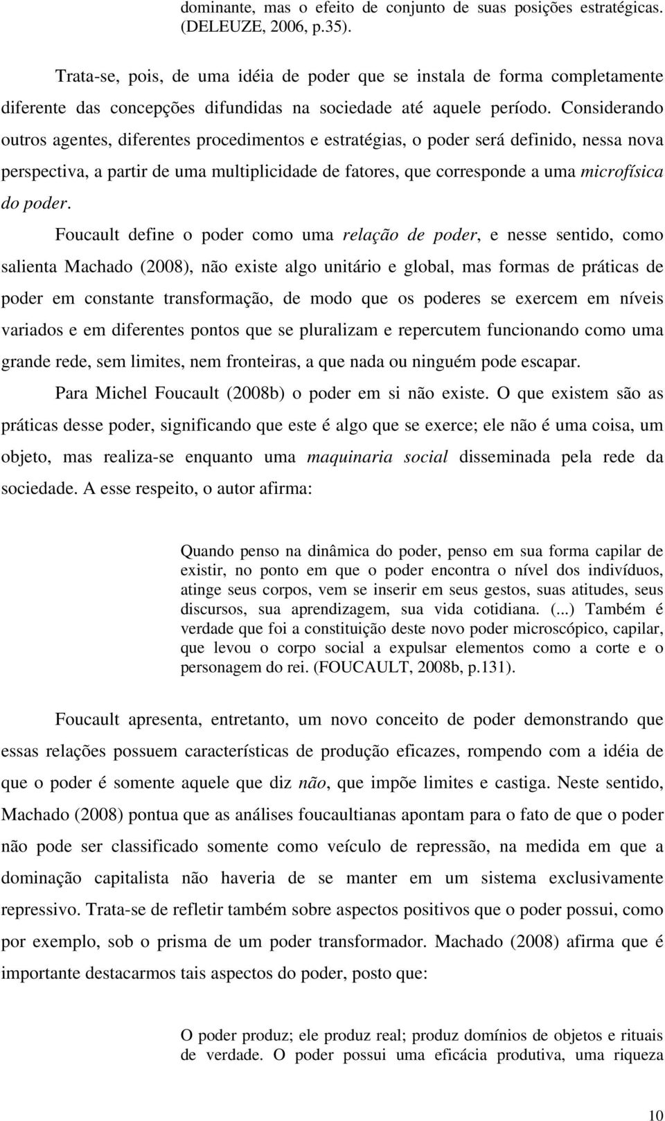 Considerando outros agentes, diferentes procedimentos e estratégias, o poder será definido, nessa nova perspectiva, a partir de uma multiplicidade de fatores, que corresponde a uma microfísica do