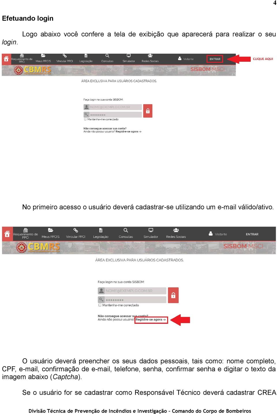 O usuário deverá preencher os seus dados pessoais, tais como: nome completo, CPF, e-mail, confirmação de e-mail, telefone, senha,