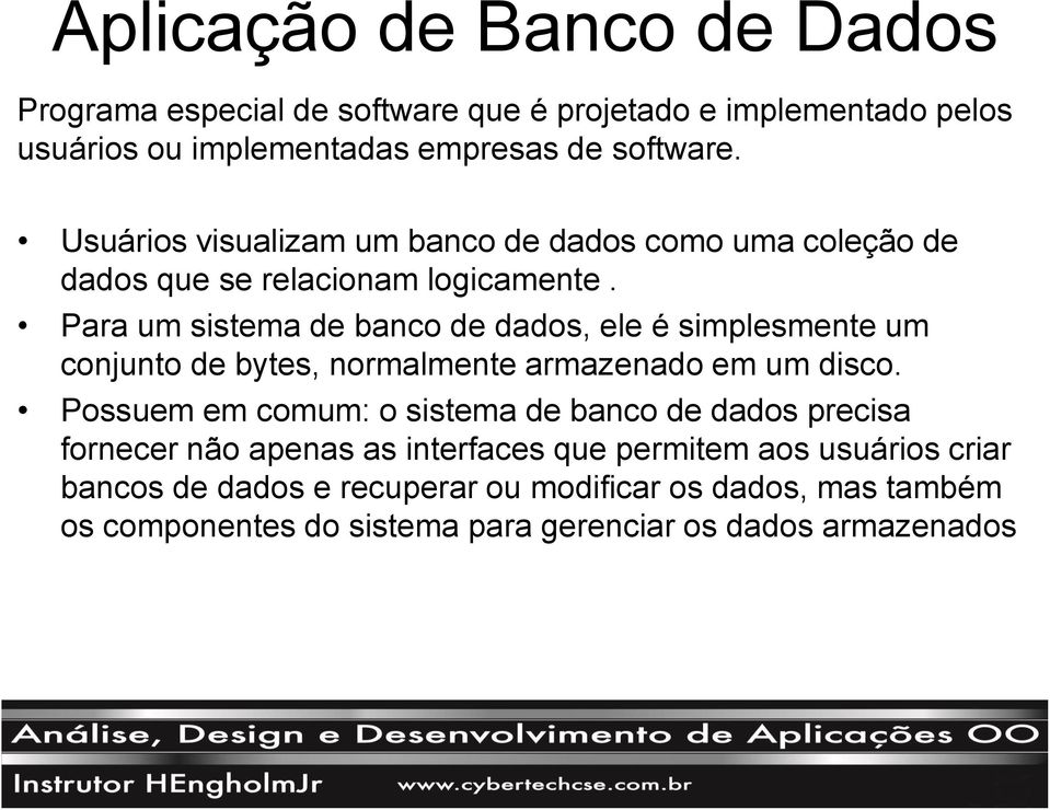 Para um sistema de banco de dados, ele é simplesmente um conjunto de bytes, normalmente armazenado em um disco.