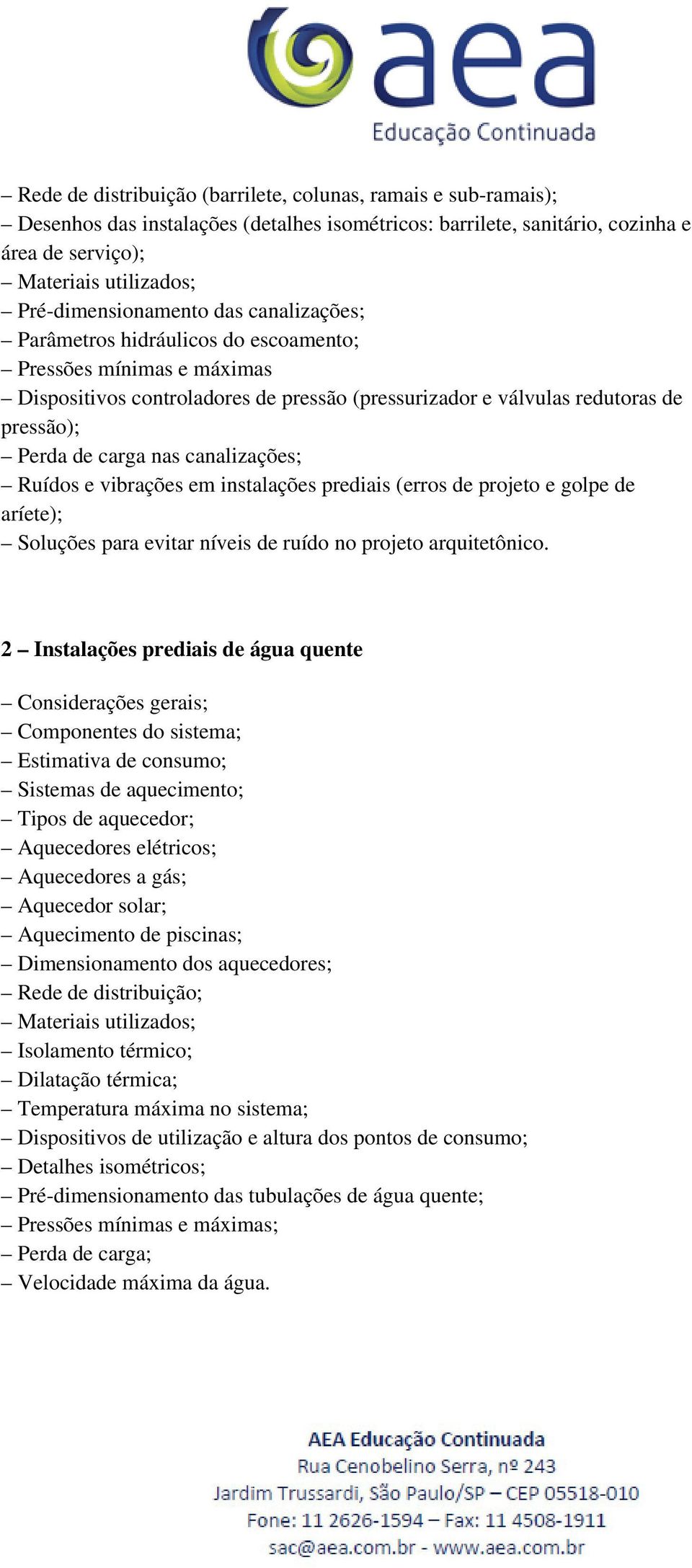 carga nas canalizações; Ruídos e vibrações em instalações prediais (erros de projeto e golpe de aríete); Soluções para evitar níveis de ruído no projeto arquitetônico.