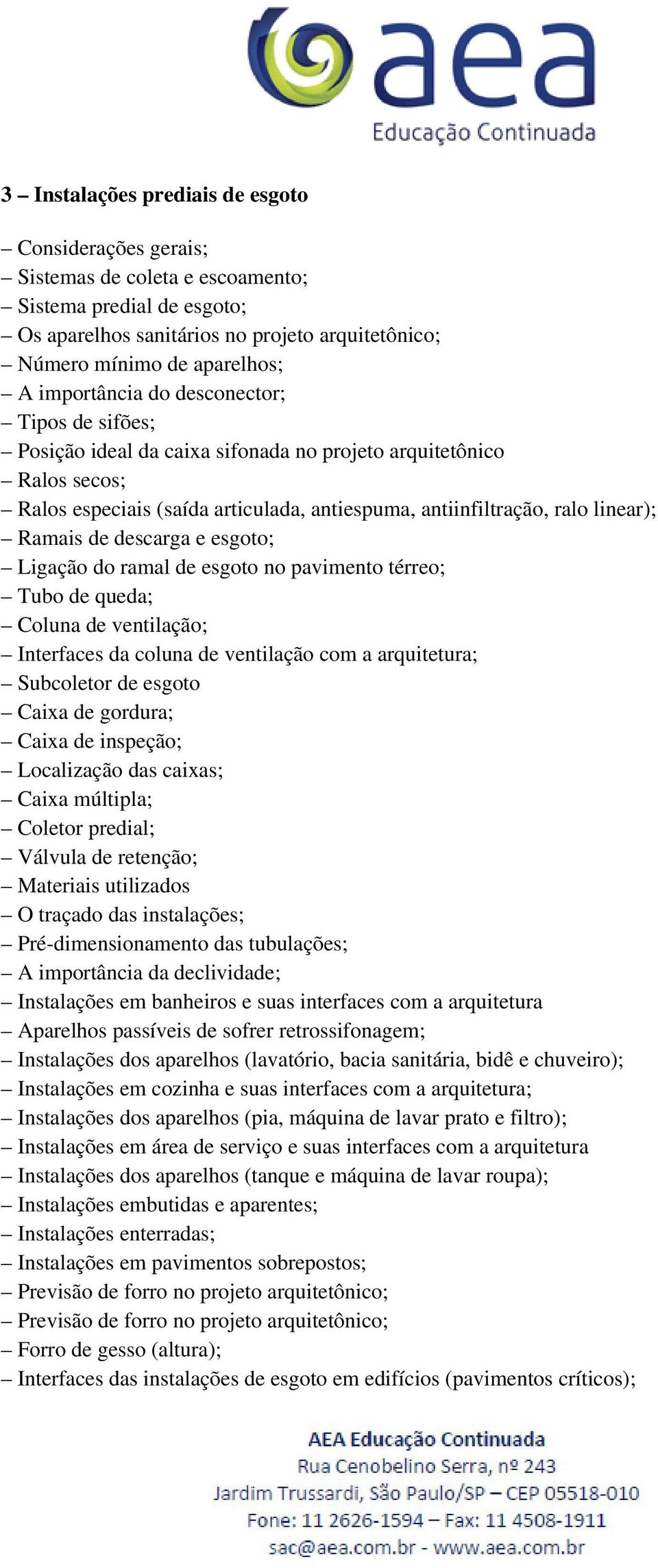 de descarga e esgoto; Ligação do ramal de esgoto no pavimento térreo; Tubo de queda; Coluna de ventilação; Interfaces da coluna de ventilação com a arquitetura; Subcoletor de esgoto Caixa de gordura;