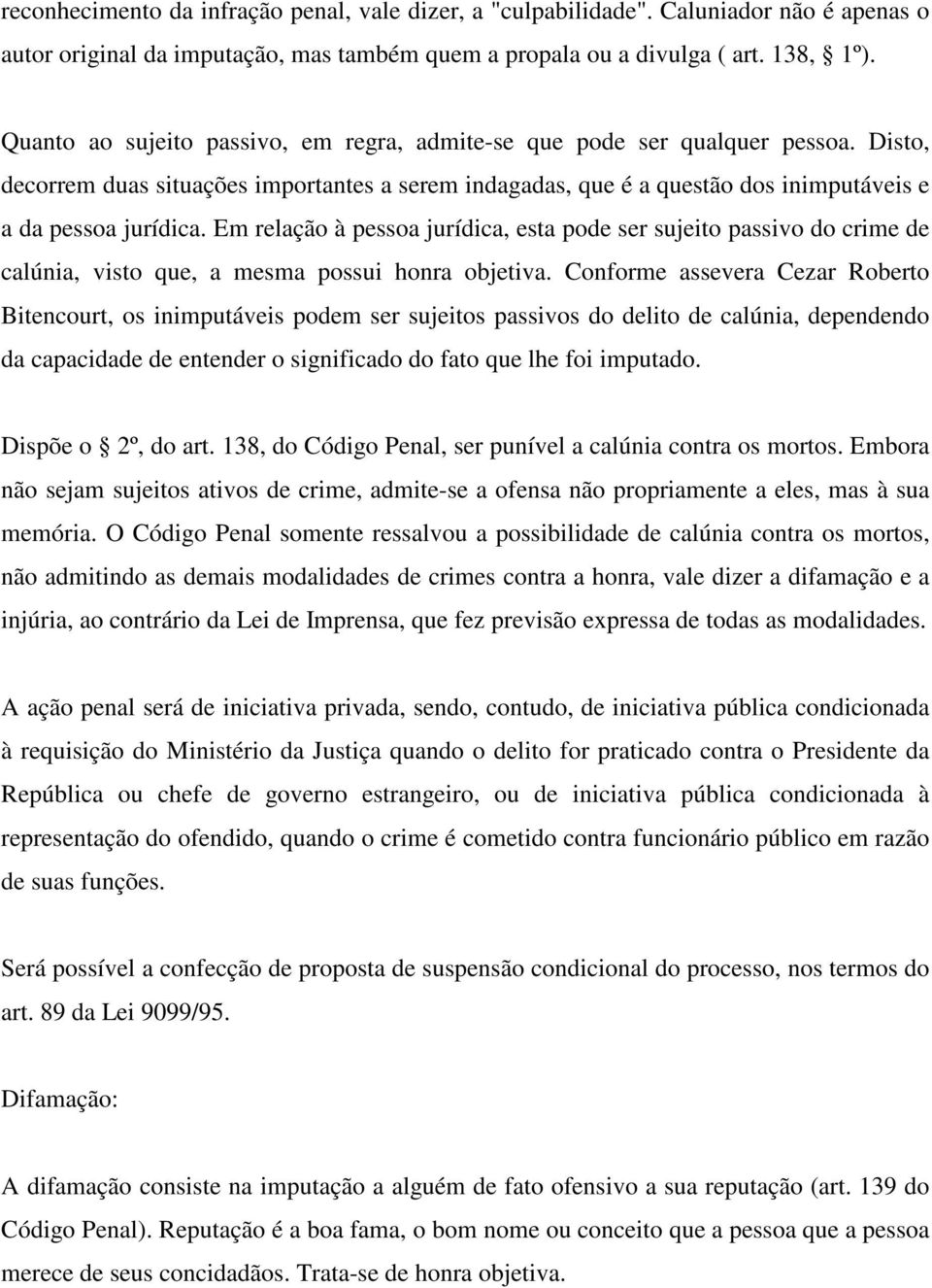 Em relação à pessoa jurídica, esta pode ser sujeito passivo do crime de calúnia, visto que, a mesma possui honra objetiva.