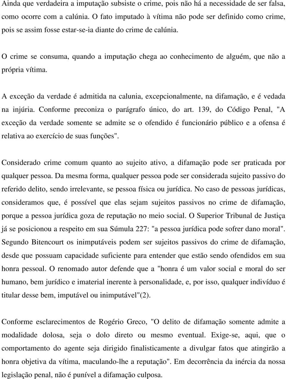 O crime se consuma, quando a imputação chega ao conhecimento de alguém, que não a própria vítima. A exceção da verdade é admitida na calunia, excepcionalmente, na difamação, e é vedada na injúria.