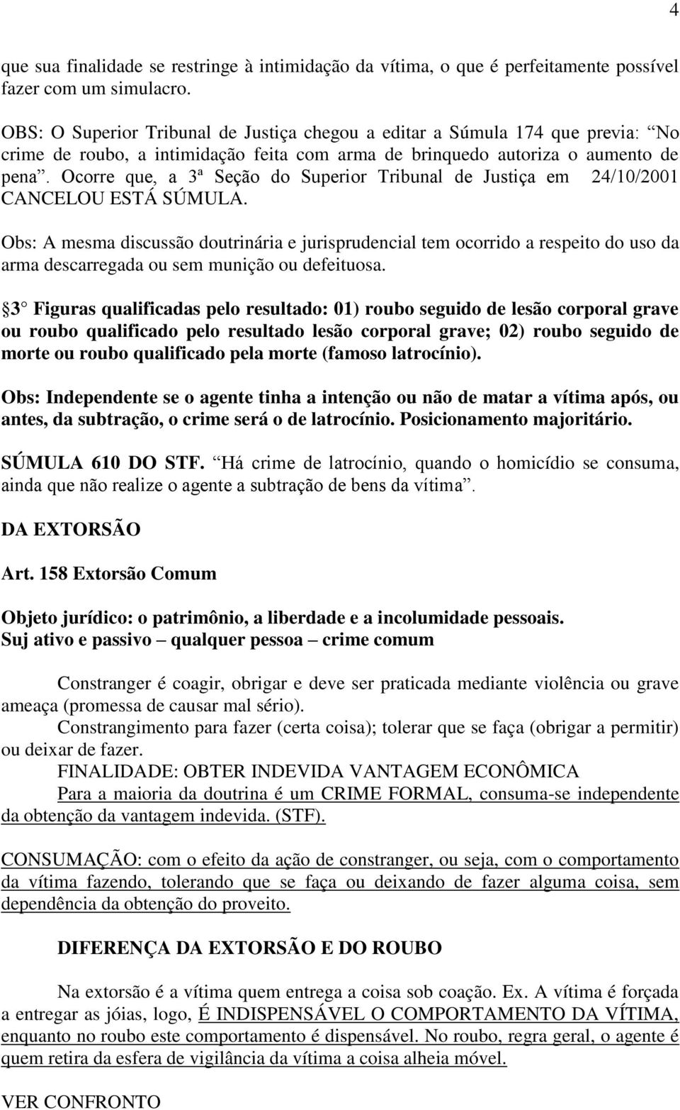 Ocorre que, a 3ª Seção do Superior Tribunal de Justiça em 24/10/2001 CANCELOU ESTÁ SÚMULA.