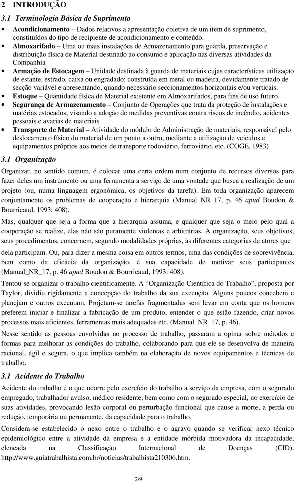 Estocagem Unidade destinada à guarda de materiais cujas características utilização de estante, estrado, caixa ou engradado; construída em metal ou madeira, devidamente tratado de secção variável e