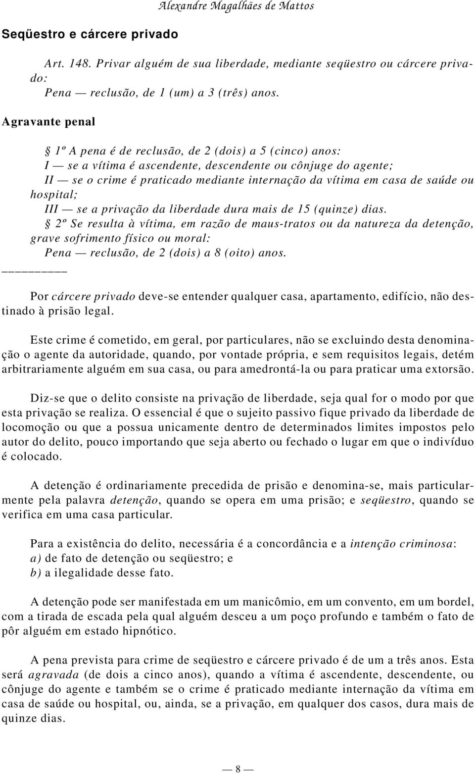 saúde ou hospital; III se a privação da liberdade dura mais de 15 (quinze) dias.