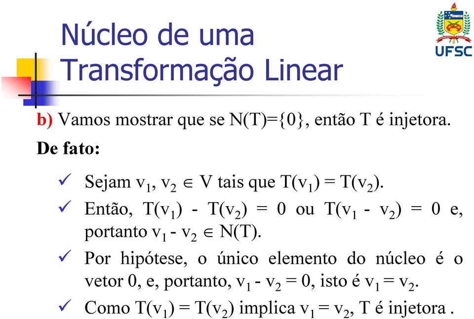 Então, T(v 1 ) - T(v 2 ) = 0 ou T(v 1 - v 2 ) = 0 e, portanto v 1 - v 2 N(T).