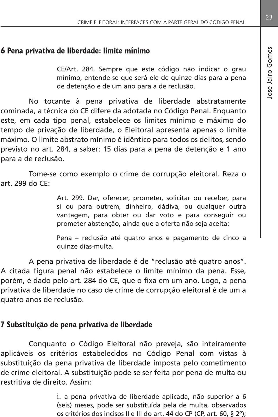 No tocante à pena privativa de liberdade abstratamente cominada, a técnica do CE difere da adotada no Código Penal.