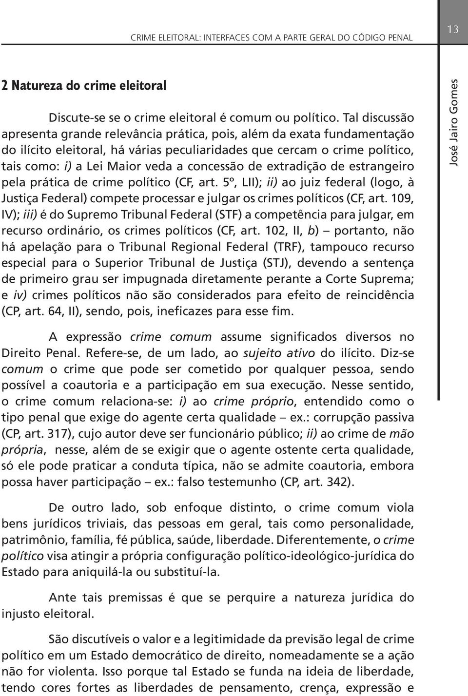 concessão de extradição de estrangeiro pela prática de crime político (CF, art. 5º, LII); ii) ao juiz federal (logo, à Justiça Federal) compete processar e julgar os crimes políticos (CF, art.