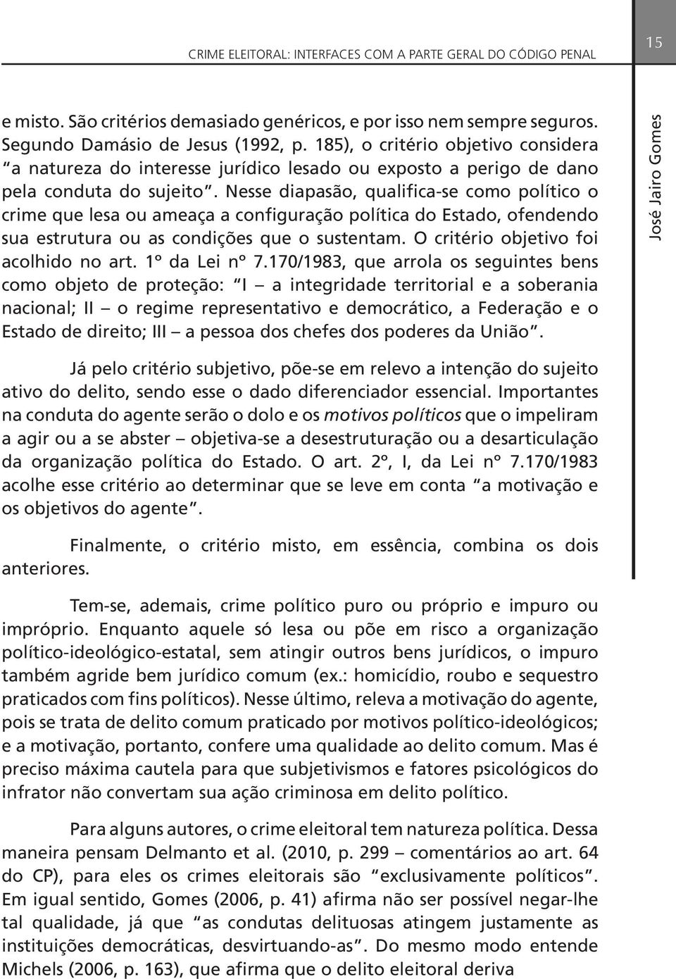 Nesse diapasão, qualifica-se como político o crime que lesa ou ameaça a configuração política do Estado, ofendendo sua estrutura ou as condições que o sustentam.