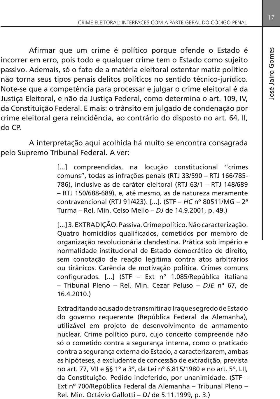 Note-se que a competência para processar e julgar o crime eleitoral é da Justiça Eleitoral, e não da Justiça Federal, como determina o art. 109, IV, da Constituição Federal.