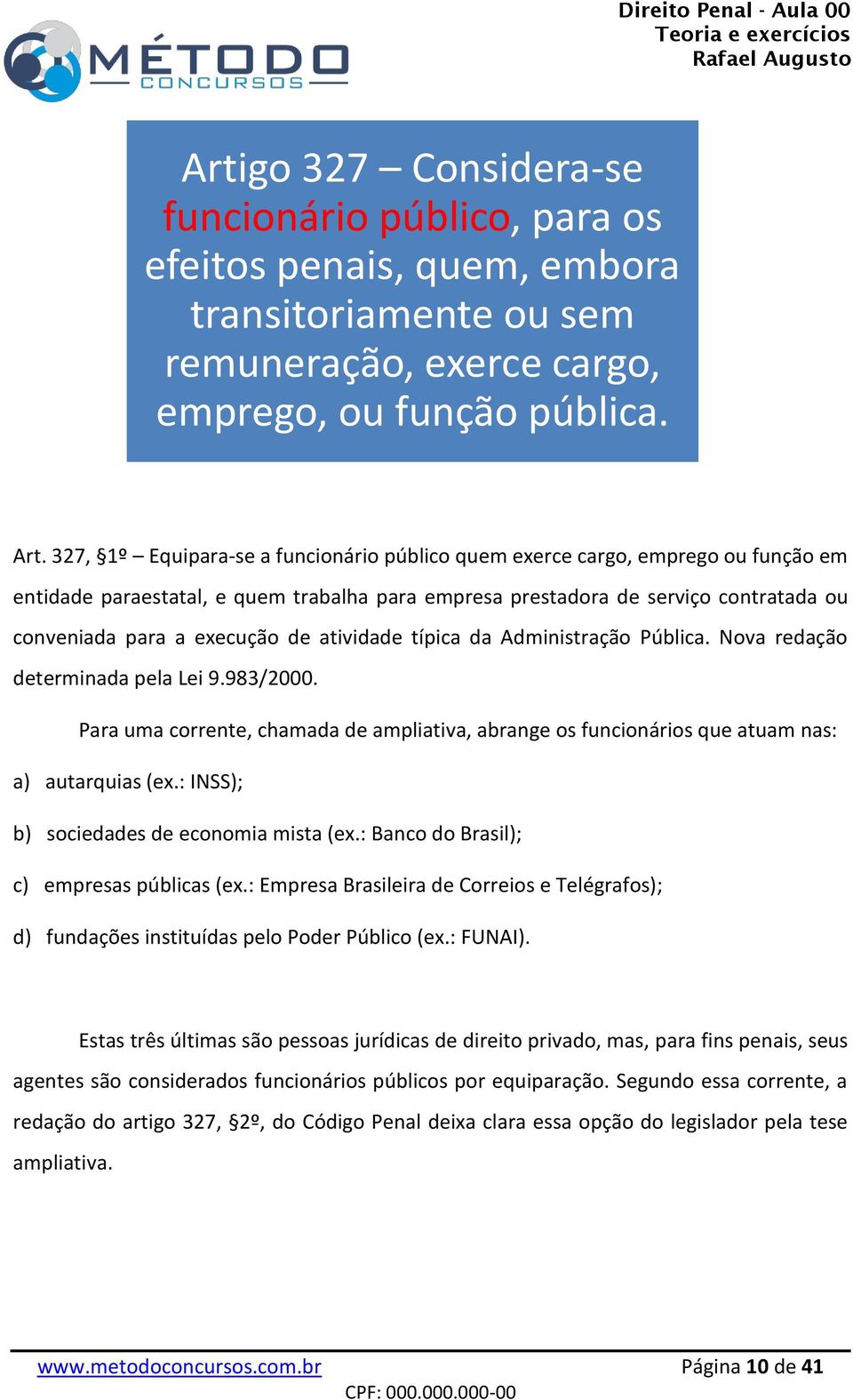 atividade típica da Administração Pública. Nova redação determinada pela Lei 9.983/2000. Para uma corrente, chamada de ampliativa, abrange os funcionários que atuam nas: a) autarquias (ex.