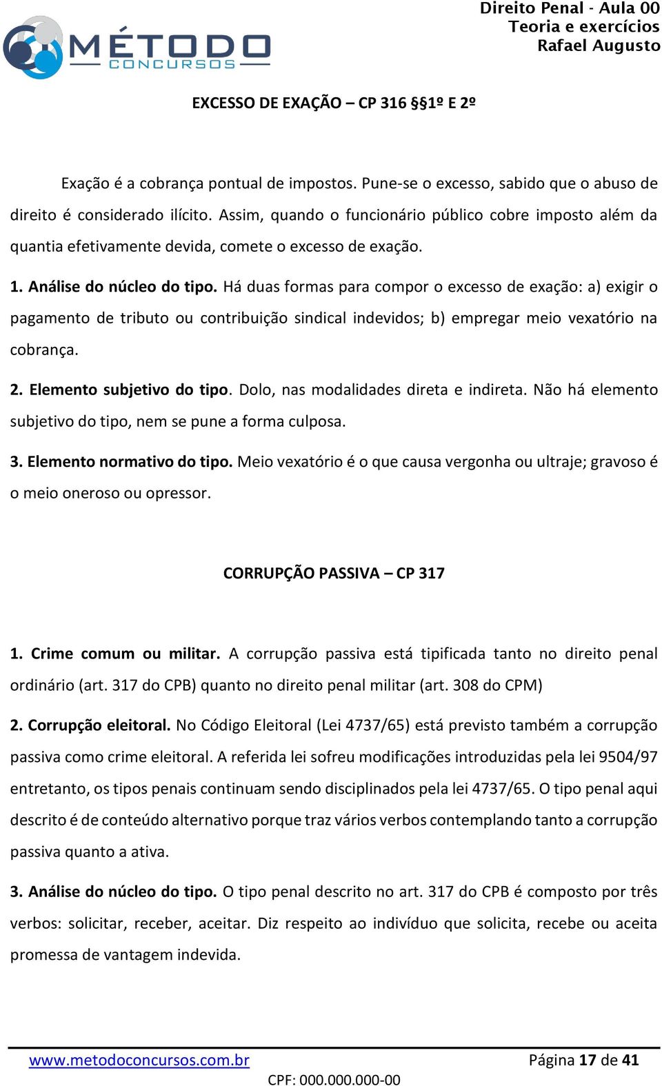 Há duas formas para compor o excesso de exação: a) exigir o pagamento de tributo ou contribuição sindical indevidos; b) empregar meio vexatório na cobrança. 2. Elemento subjetivo do tipo.