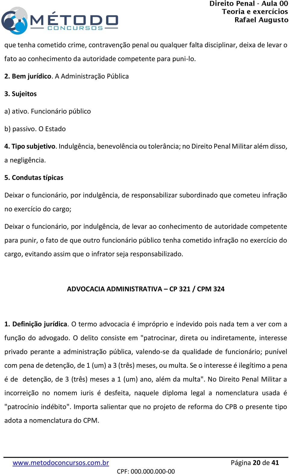 Condutas típicas Deixar o funcionário, por indulgência, de responsabilizar subordinado que cometeu infração no exercício do cargo; Deixar o funcionário, por indulgência, de levar ao conhecimento de