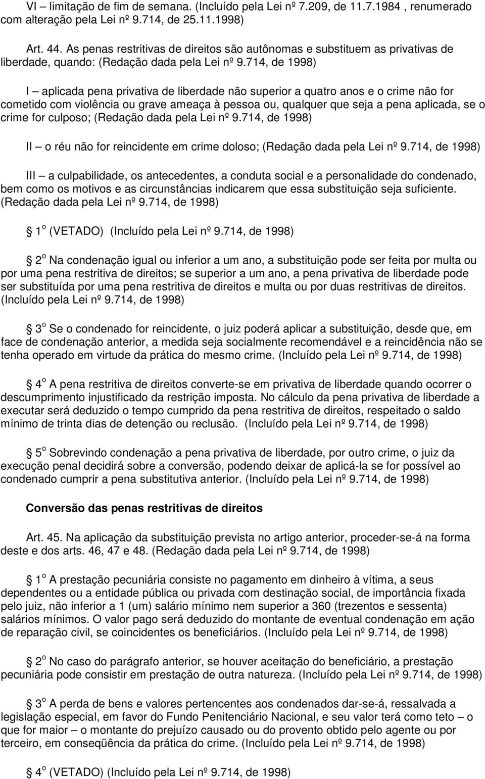 714, de 1998) I aplicada pena privativa de liberdade não superior a quatro anos e o crime não for cometido com violência ou grave ameaça à pessoa ou, qualquer que seja a pena aplicada, se o crime for