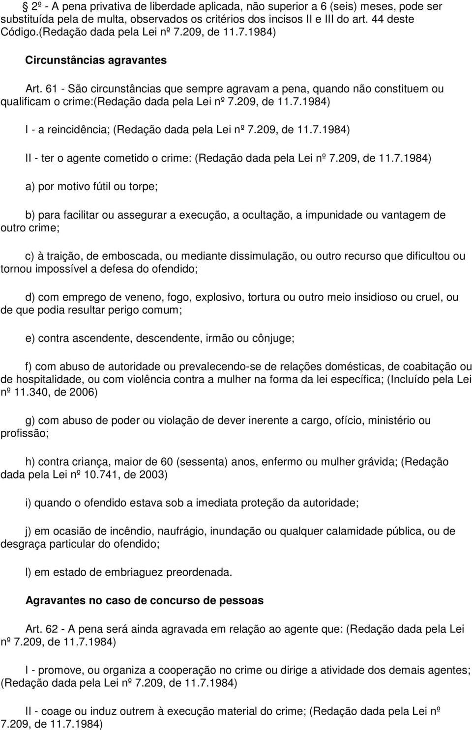 61 - São circunstâncias que sempre agravam a pena, quando não constituem ou qualificam o crime:(redação dada pela Lei nº 7.209, de 11.7.1984) I - a reincidência; (Redação dada pela Lei nº 7.