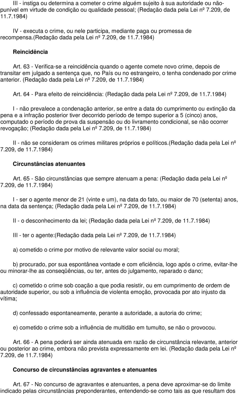 63 - Verifica-se a reincidência quando o agente comete novo crime, depois de transitar em julgado a sentença que, no País ou no estrangeiro, o tenha condenado por crime anterior.