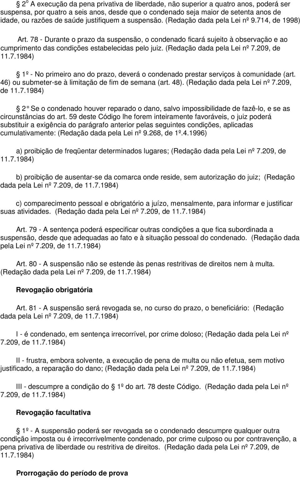 78 - Durante o prazo da suspensão, o condenado ficará sujeito à observação e ao cumprimento das condições estabelecidas pelo juiz. (Redação dada pela Lei nº 7.209, de 11.7.1984) 1º - No primeiro ano do prazo, deverá o condenado prestar serviços à comunidade (art.