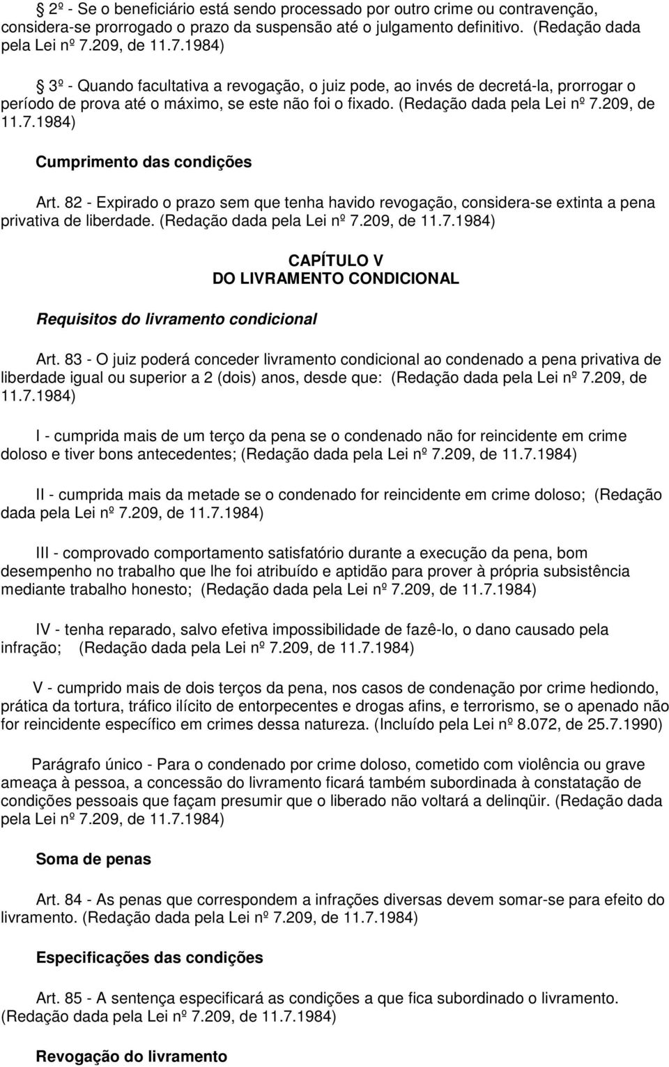 209, de 11.7.1984) Cumprimento das condições Art. 82 - Expirado o prazo sem que tenha havido revogação, considera-se extinta a pena privativa de liberdade. (Redação dada pela Lei nº 7.209, de 11.7.1984) Requisitos do livramento condicional CAPÍTULO V DO LIVRAMENTO CONDICIONAL Art.