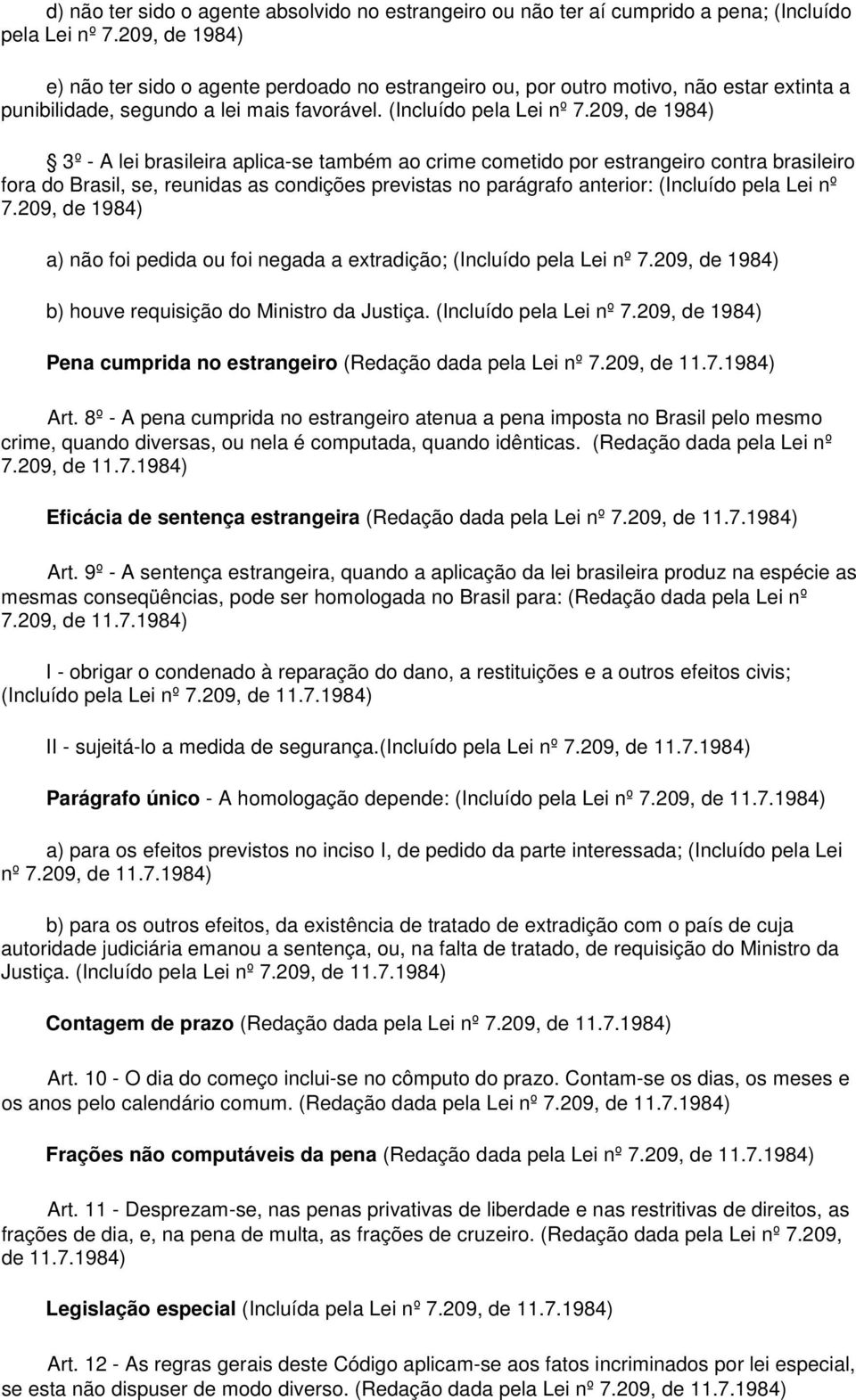 209, de 1984) 3º - A lei brasileira aplica-se também ao crime cometido por estrangeiro contra brasileiro fora do Brasil, se, reunidas as condições previstas no parágrafo anterior: (Incluído pela Lei